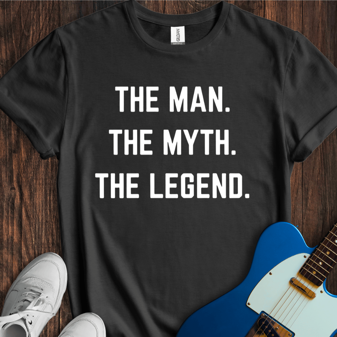 The Man. The Myth. The Legend. T-Shirt
