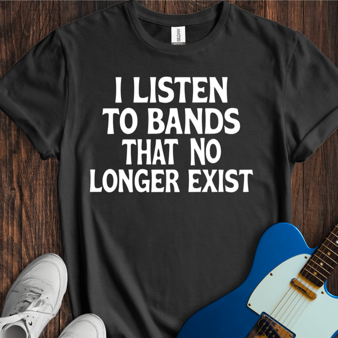 I Listen To Bands That No Longer Exist (II) T-Shirt
