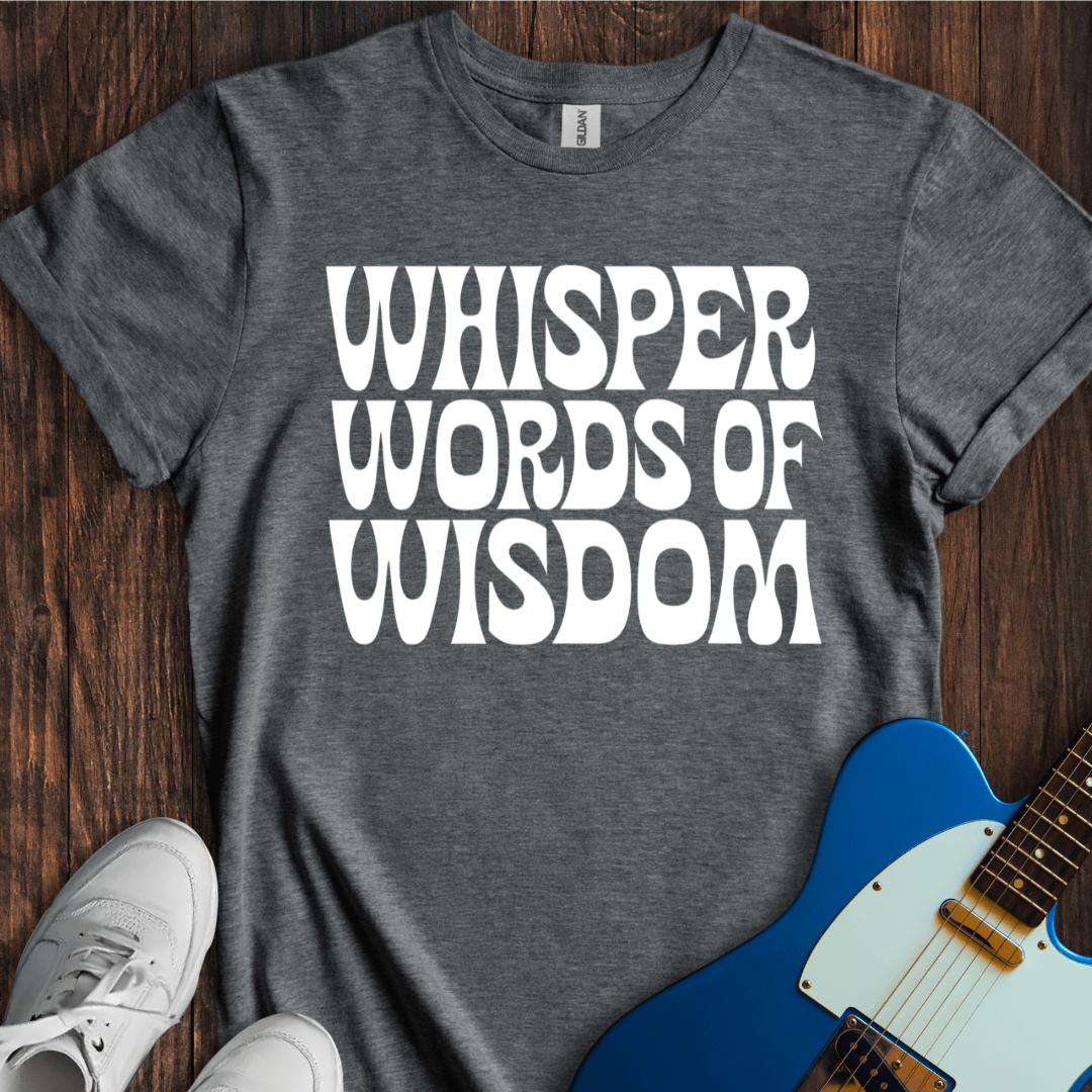 Whisper Words Of Wisdom... T-Shirt