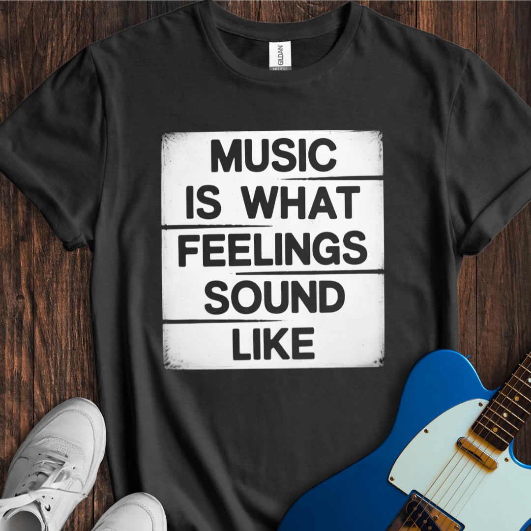 Music Is What Feelings Sound Like T-Shirt