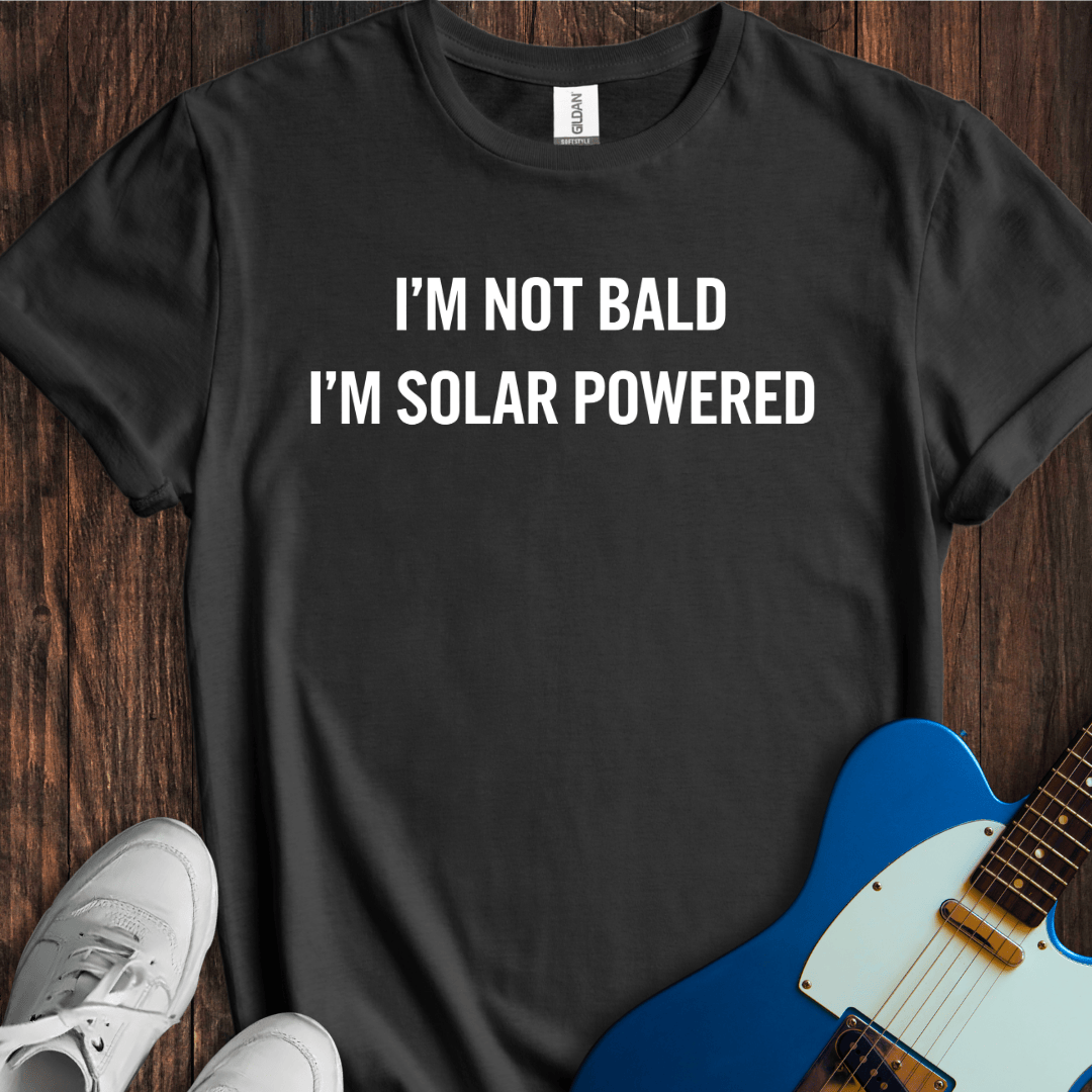 Not Bald, Solar-Powered... T-Shirt