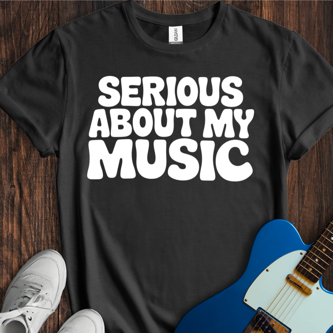 Serious About My Music T-Shirt
