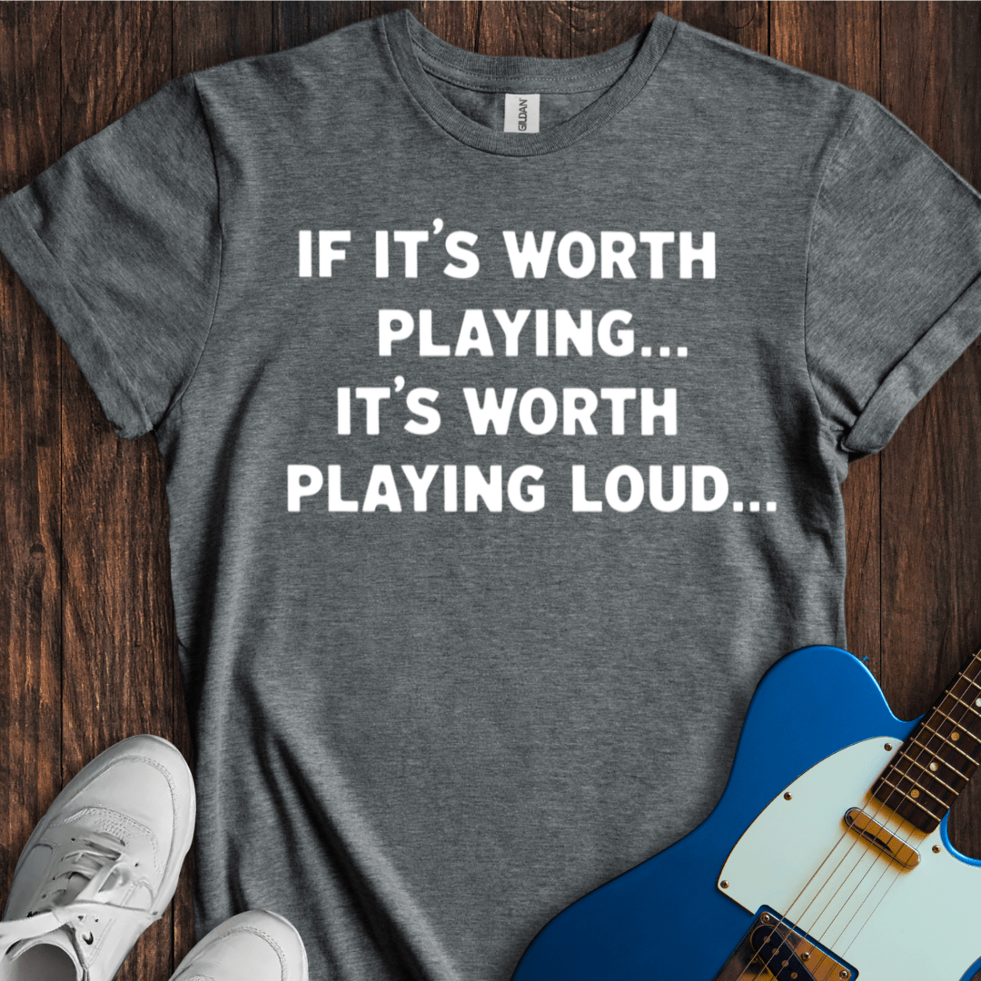 If It's Worth Playing... T-Shirt