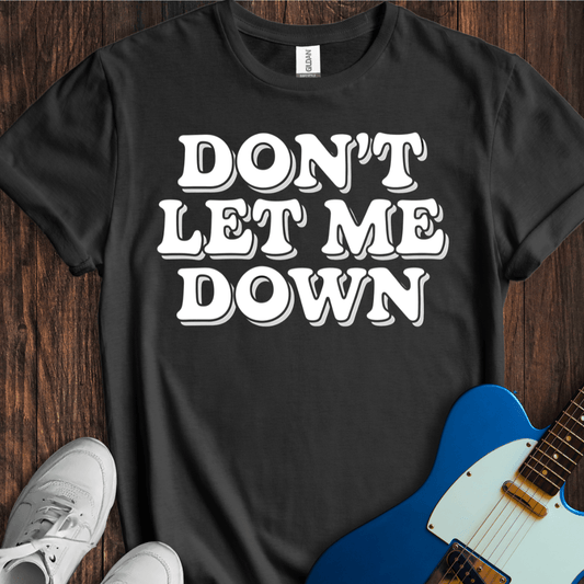 Don't Let Me Down T-Shirt