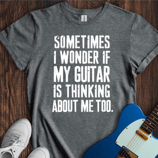 Sometimes I Wonder If My Guitar... T-Shirt