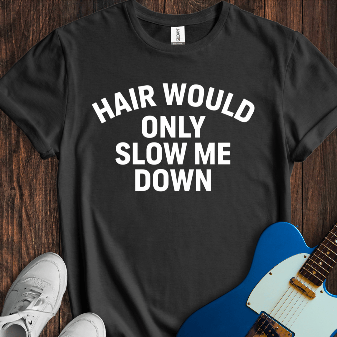 Hair Would Only Slow Me Down T-Shirt