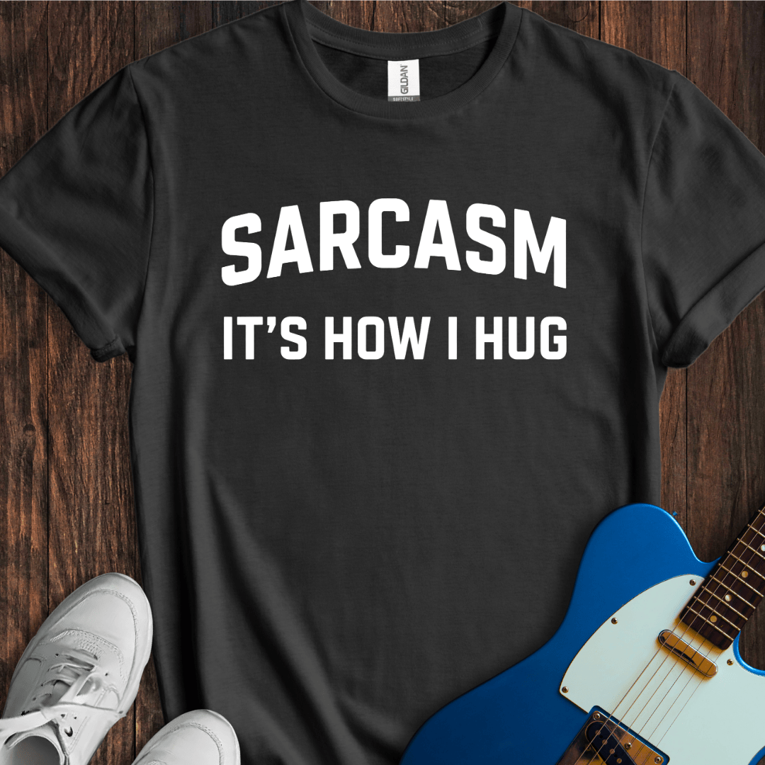 Sarcasm (How I Hug) T-Shirt