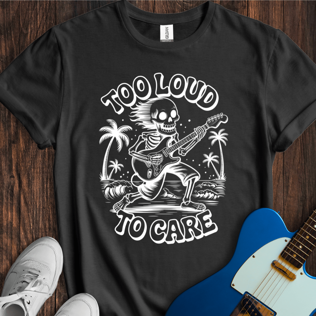 Too Loud To Care T-Shirt