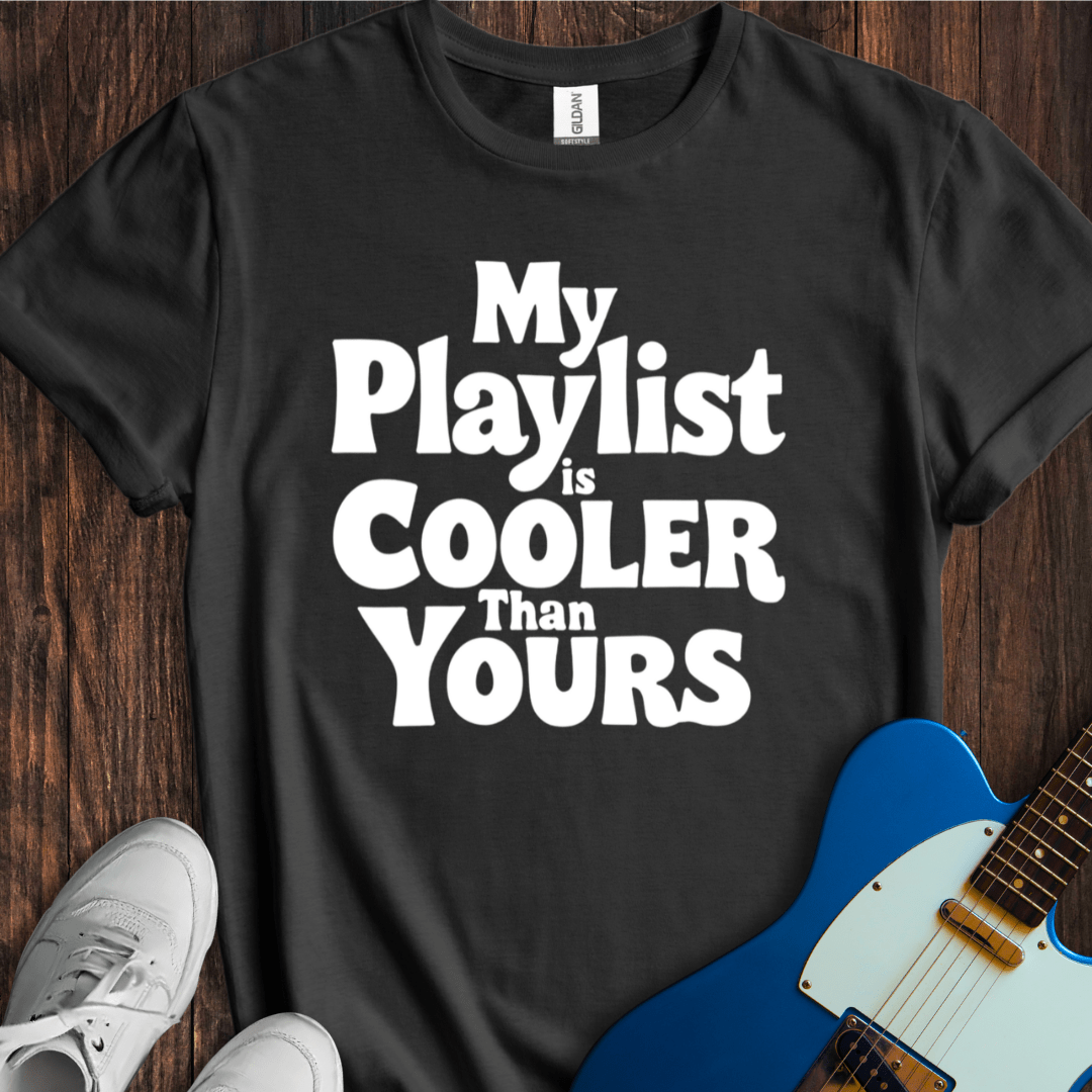 My Playlist Is Cooler T-Shirt