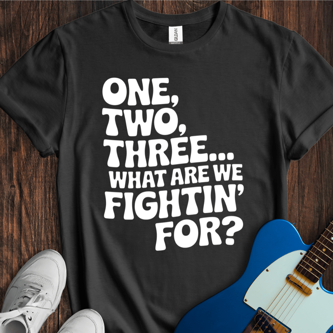 One, Two, Three... What Are We Fightin' For? T-Shirt