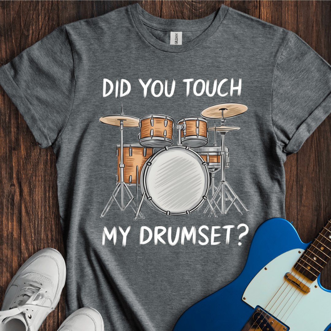 Did You Touch My Drumset? T-Shirt