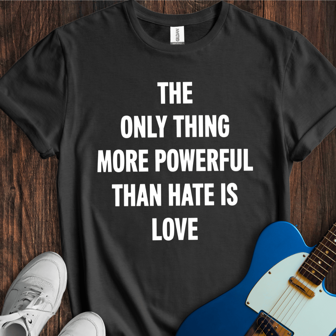 More Powerful Than Hate (Love) T-Shirt