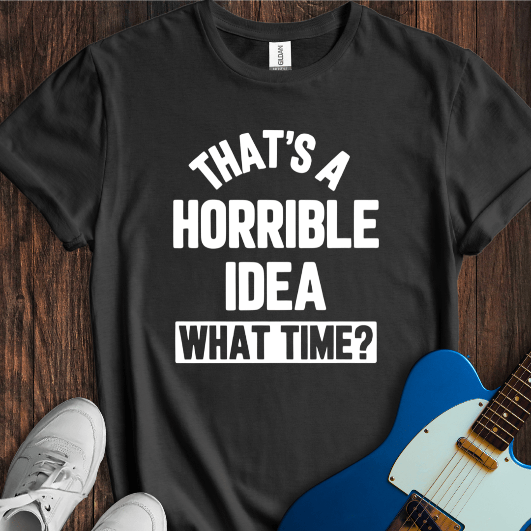 Horrible Idea T-Shirt