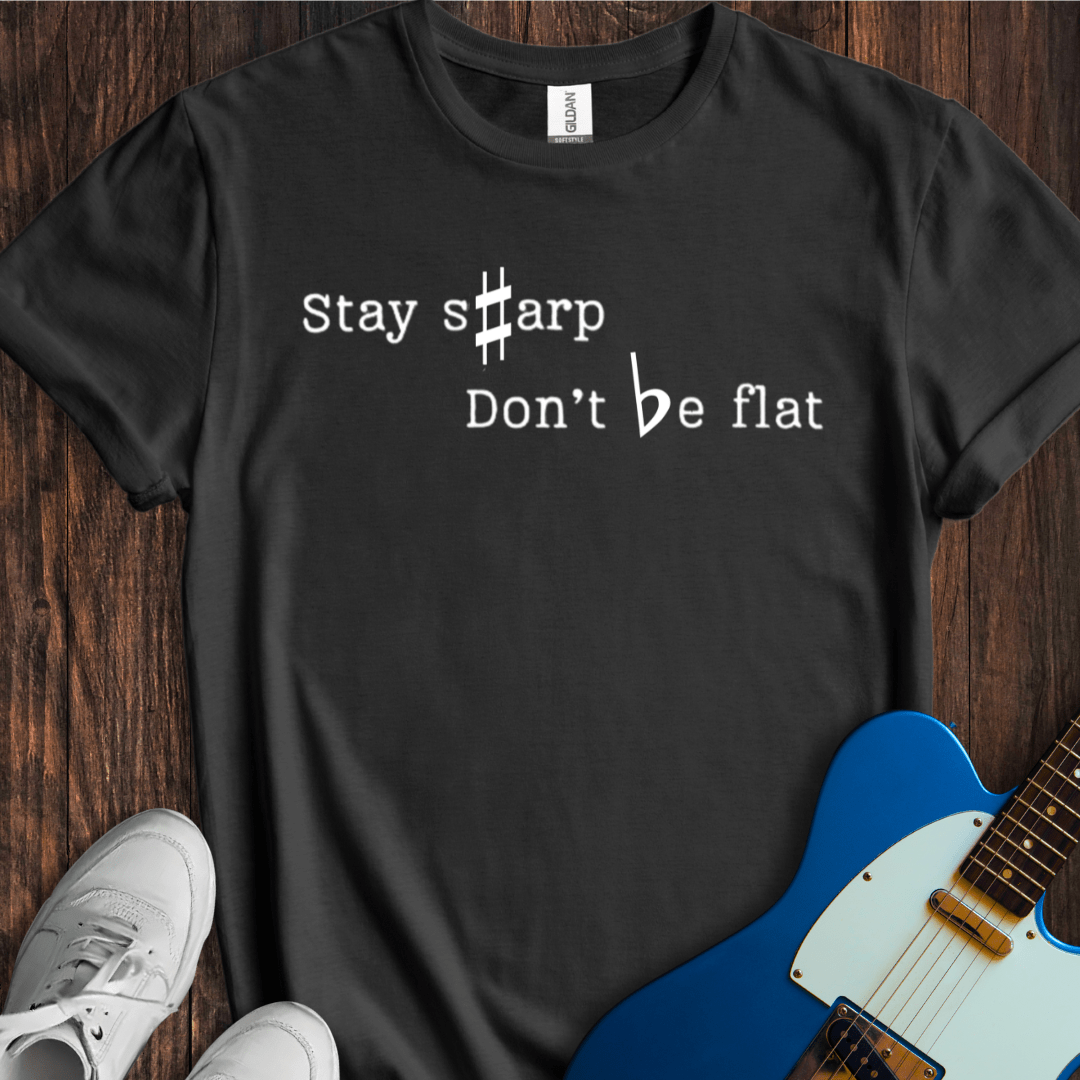 Stay Sharp, Don't Be Flat... T-Shirt