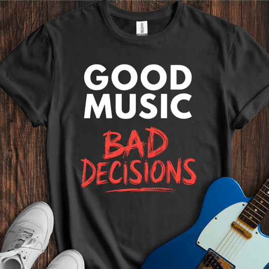 Good Music, Bad Decisions T-Shirt