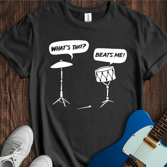 Beats Me! T-Shirt