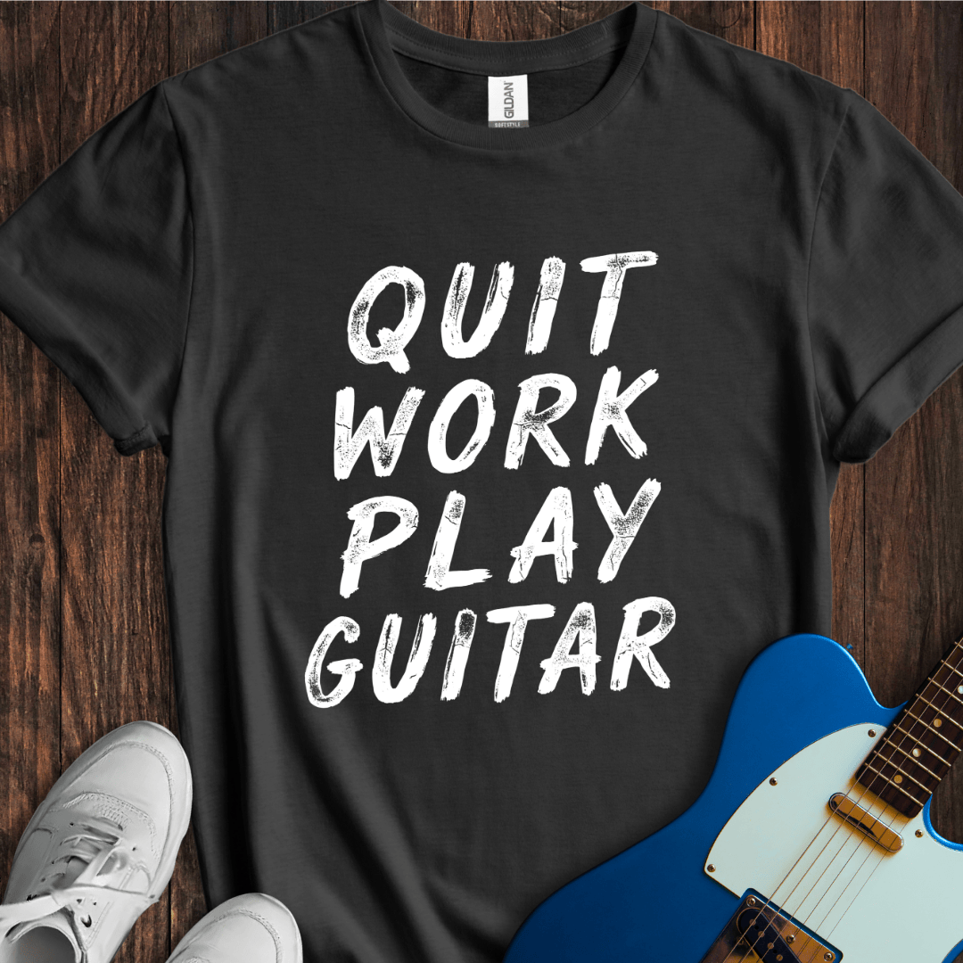 Quit Work, Play Guitar T-Shirt