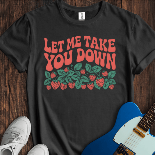 Let Me Take You Down... T-Shirt