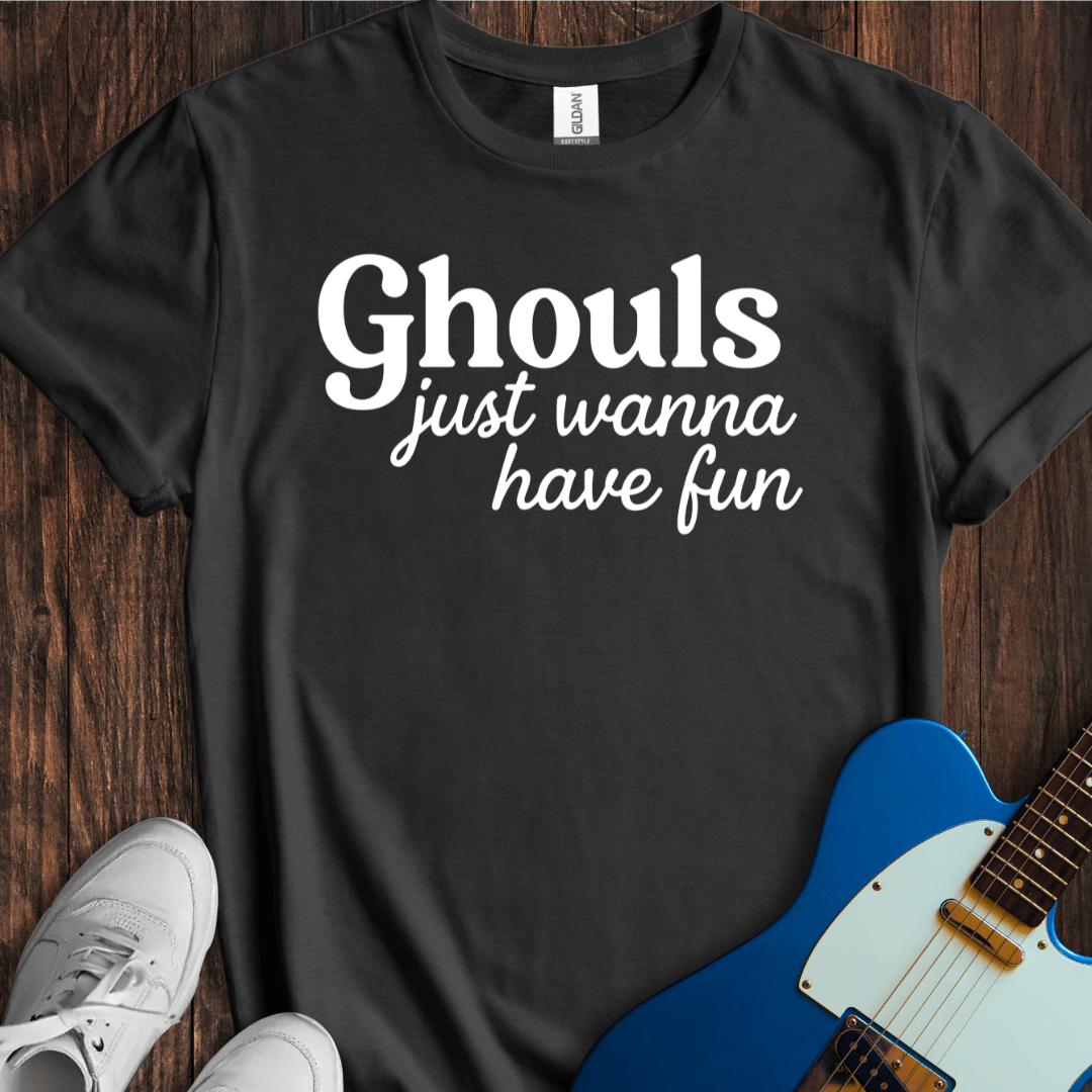 Ghouls Just Wanna Have Fun T-Shirt