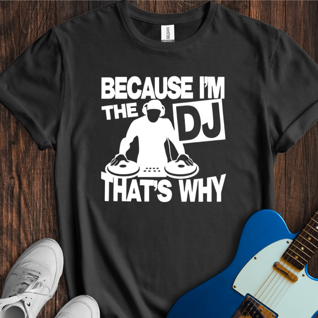 Because I'm The DJ T-Shirt