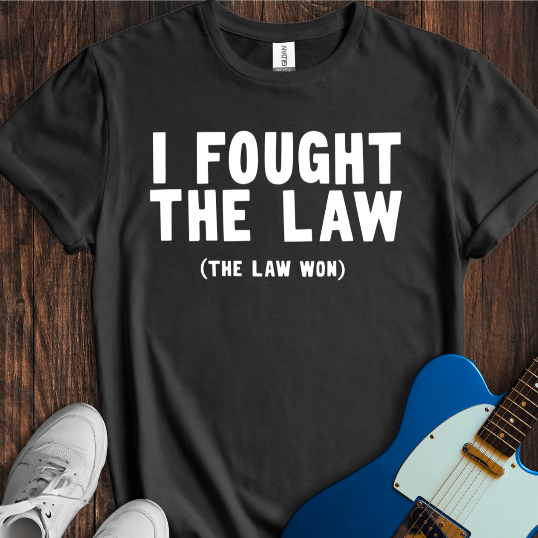 I Fought The Law (The Law Won) T-Shirt