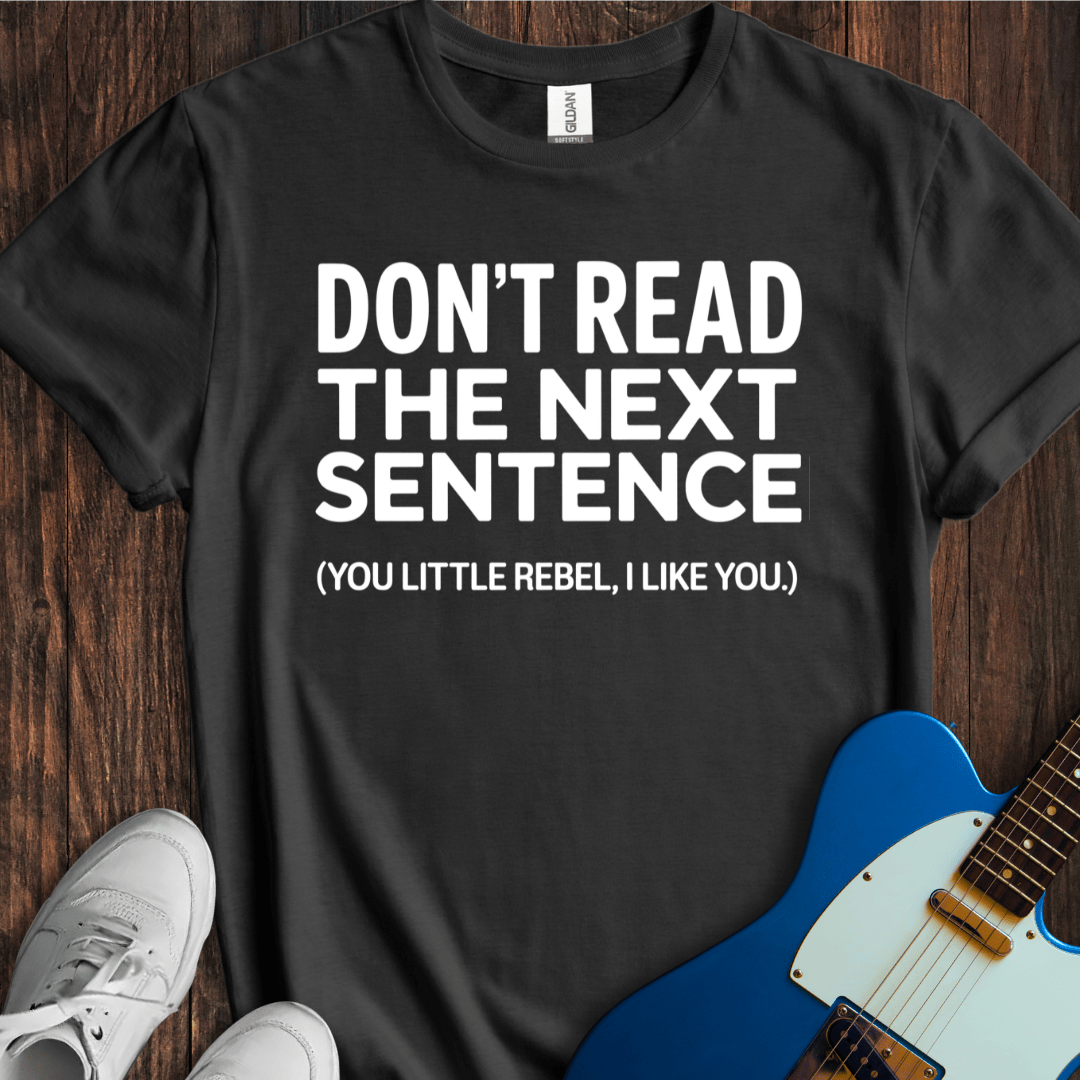 Don't Read The Next Sentence Funny Rebel Graphic T-Shirt