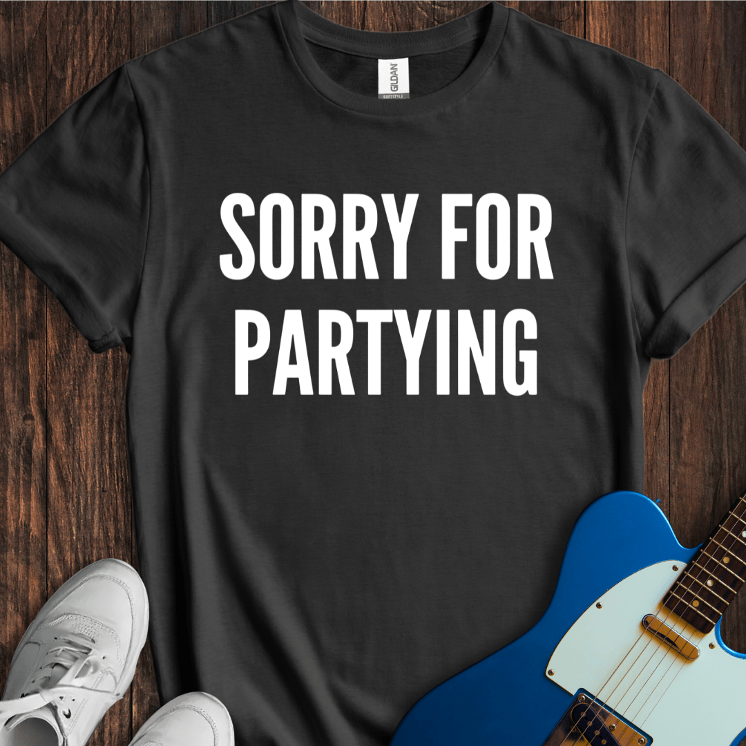 Sorry For Partying T-Shirt