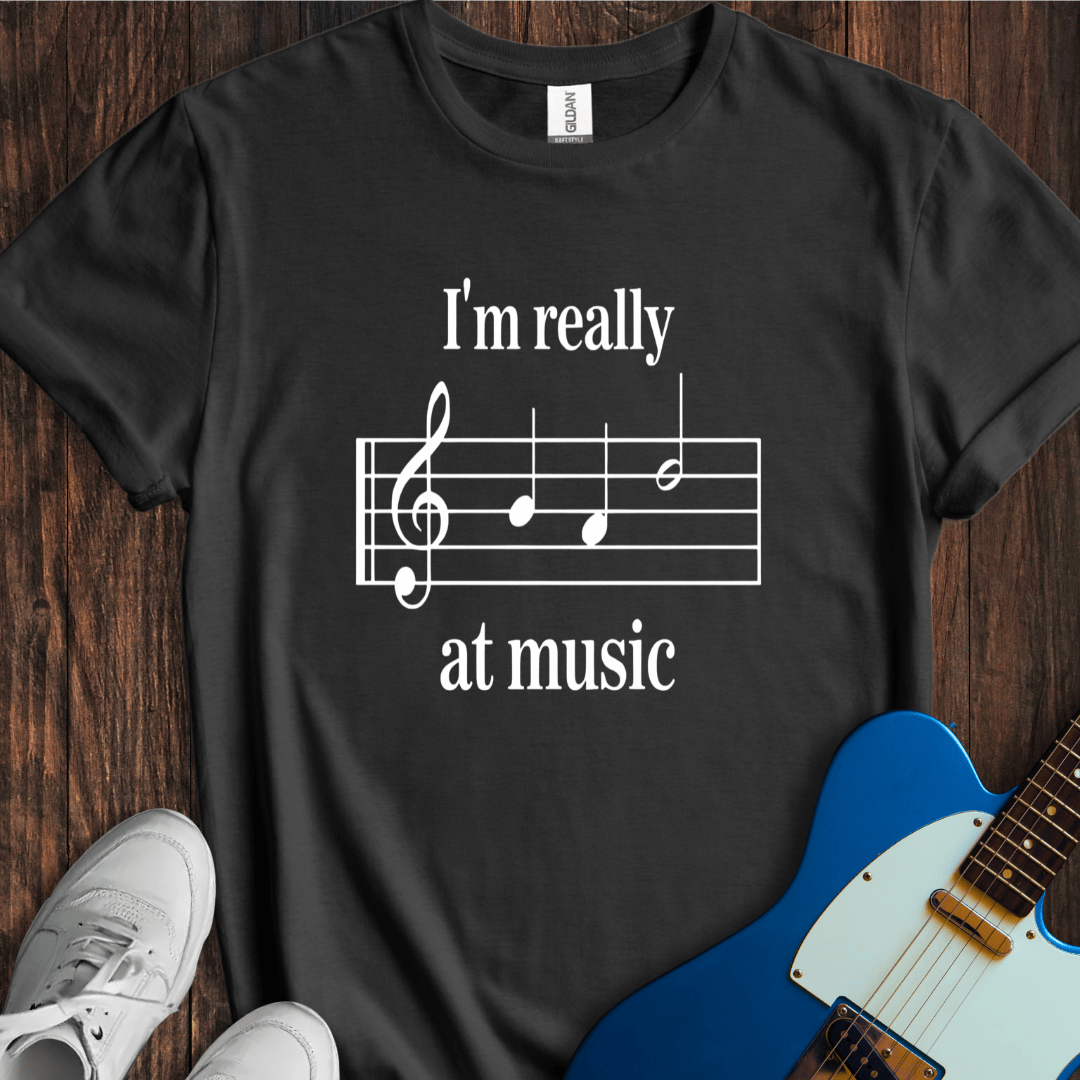 I'm Really BAD At Music... T-Shirt