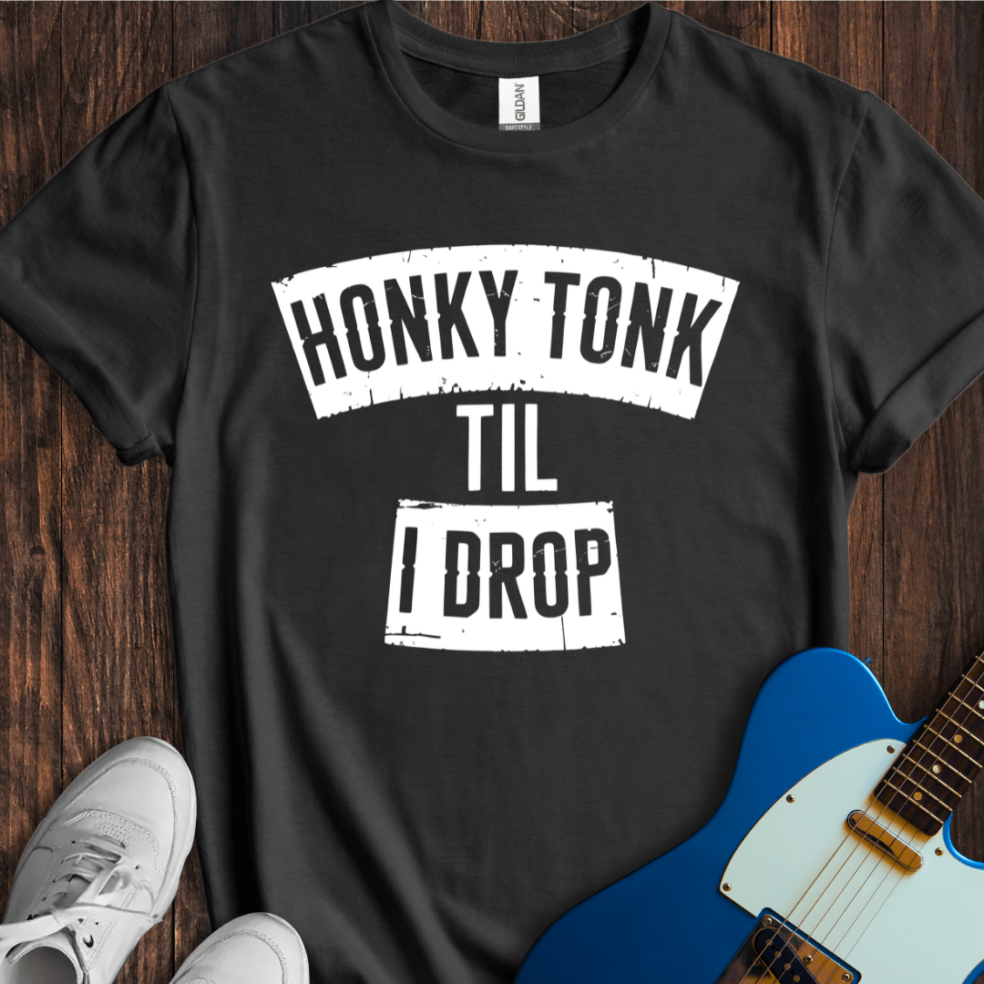 Honky Tonk 'Til I Drop T-Shirt