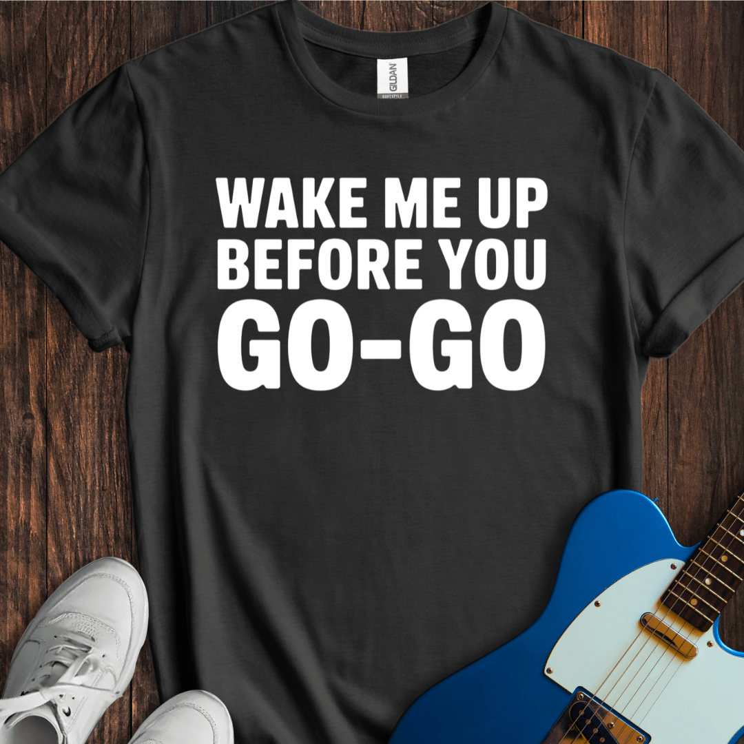 Wake Me Up... (Go-Go) T-Shirt