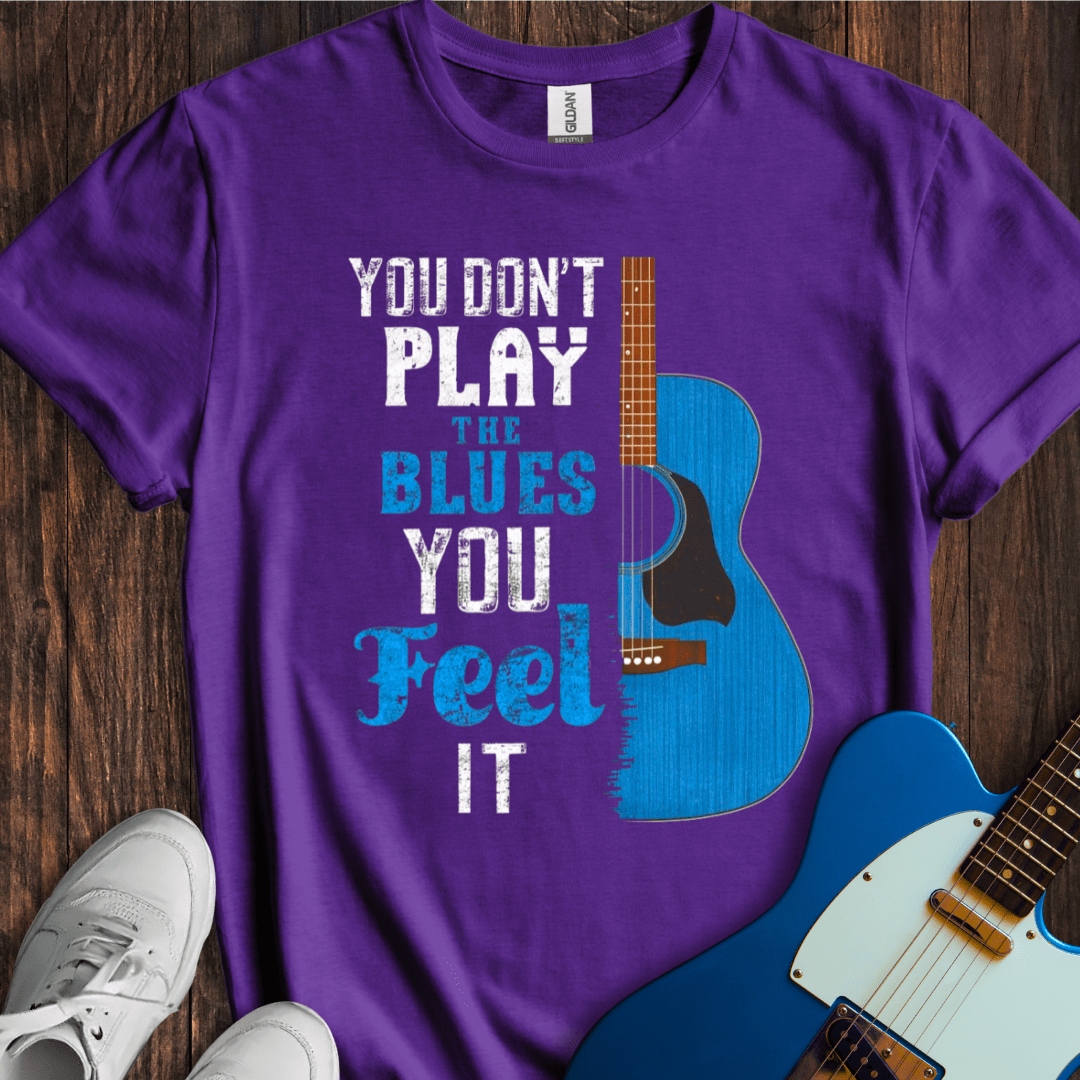 You Don't Play The Blues... T-Shirt