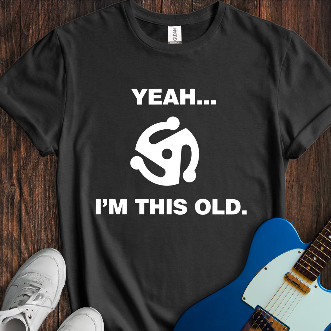 Yeah... I'm This Old. T-Shirt