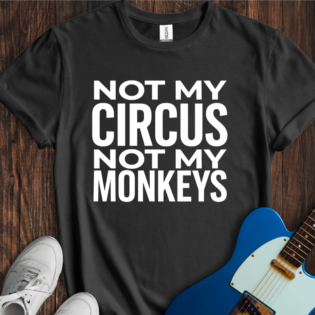 Not My Circus... T-Shirt