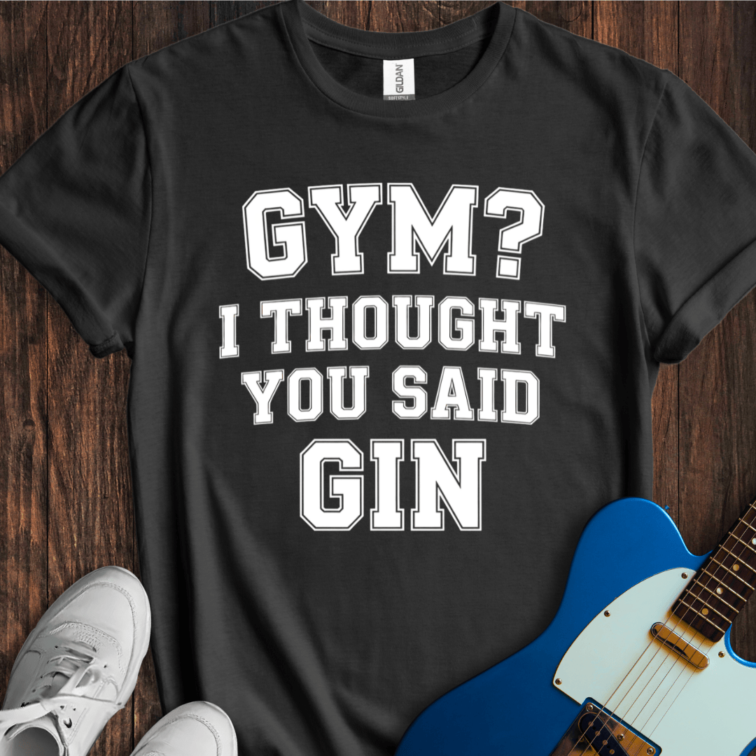 Funny Gym I Thought You Said Gin T-Shirt - Premium Graphic Tee