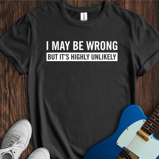 I May Be Wrong, But... T-Shirt