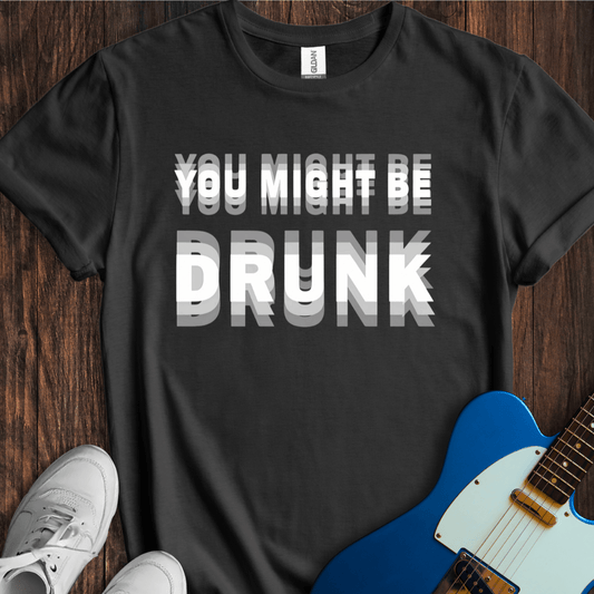 You Might Be Drunk... T-Shirt
