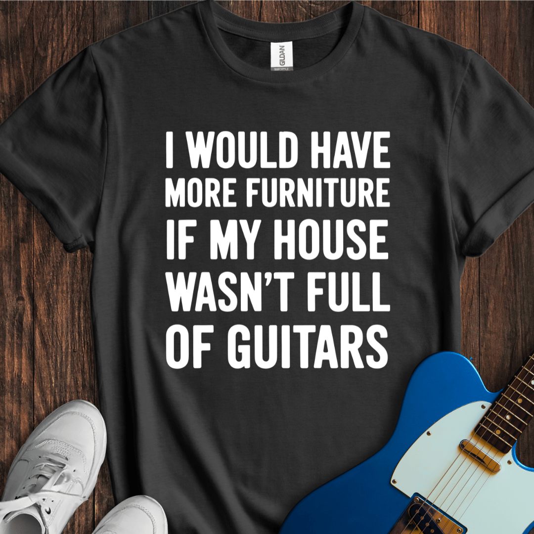 I Would Have More Furniture If... T-Shirt