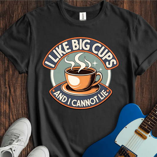 I Like Big Cups And I Cannot Lie T-Shirt