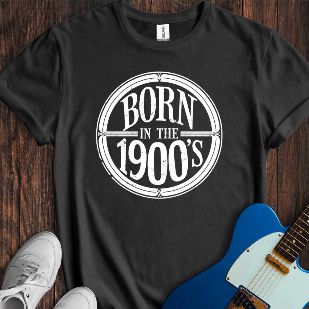Born In The 1900's T-Shirt