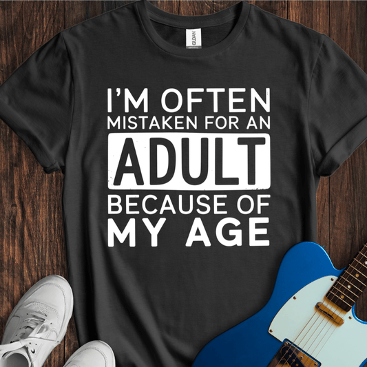 I'm Often Mistaken For An Adult... T-Shirt