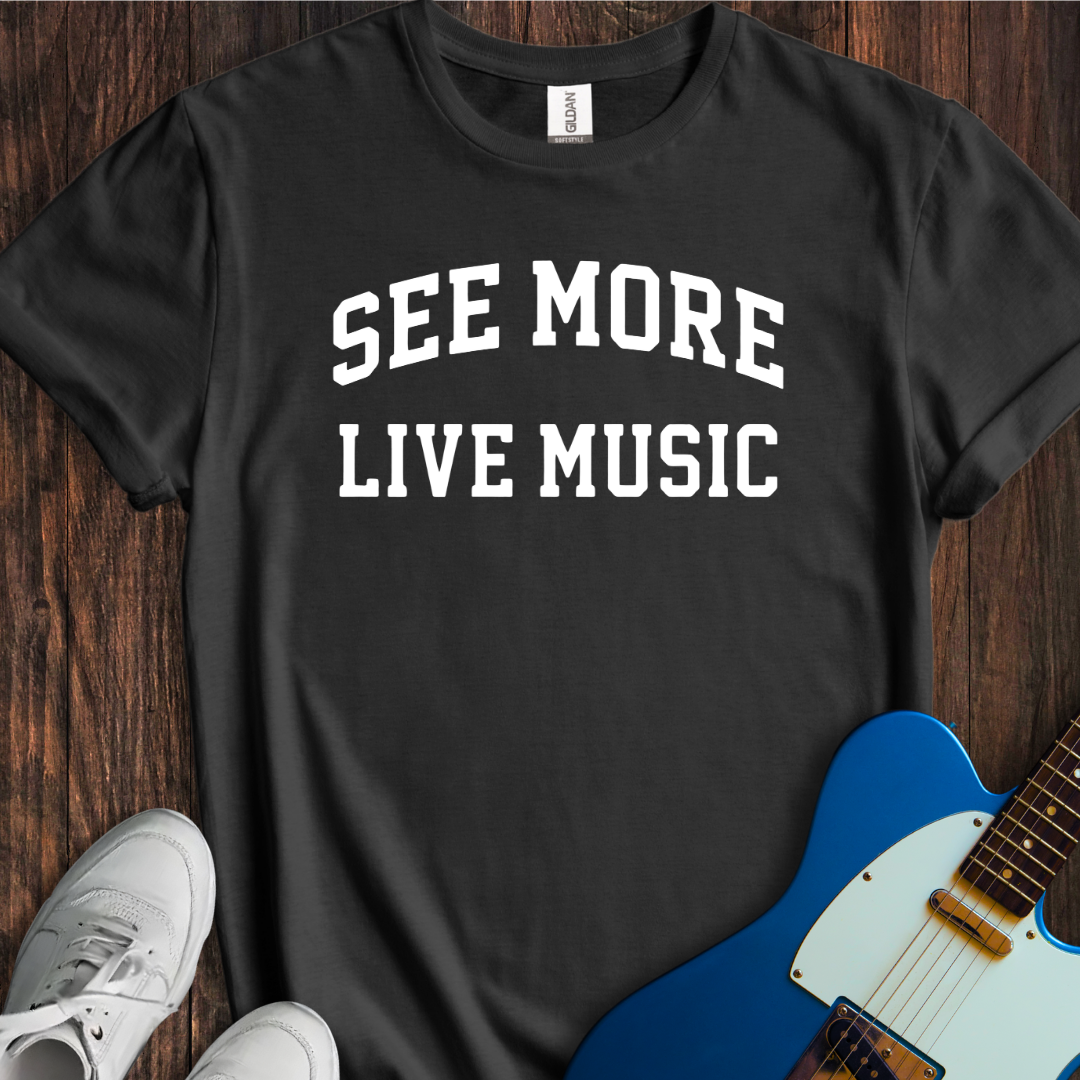 See More Live Music T-Shirt