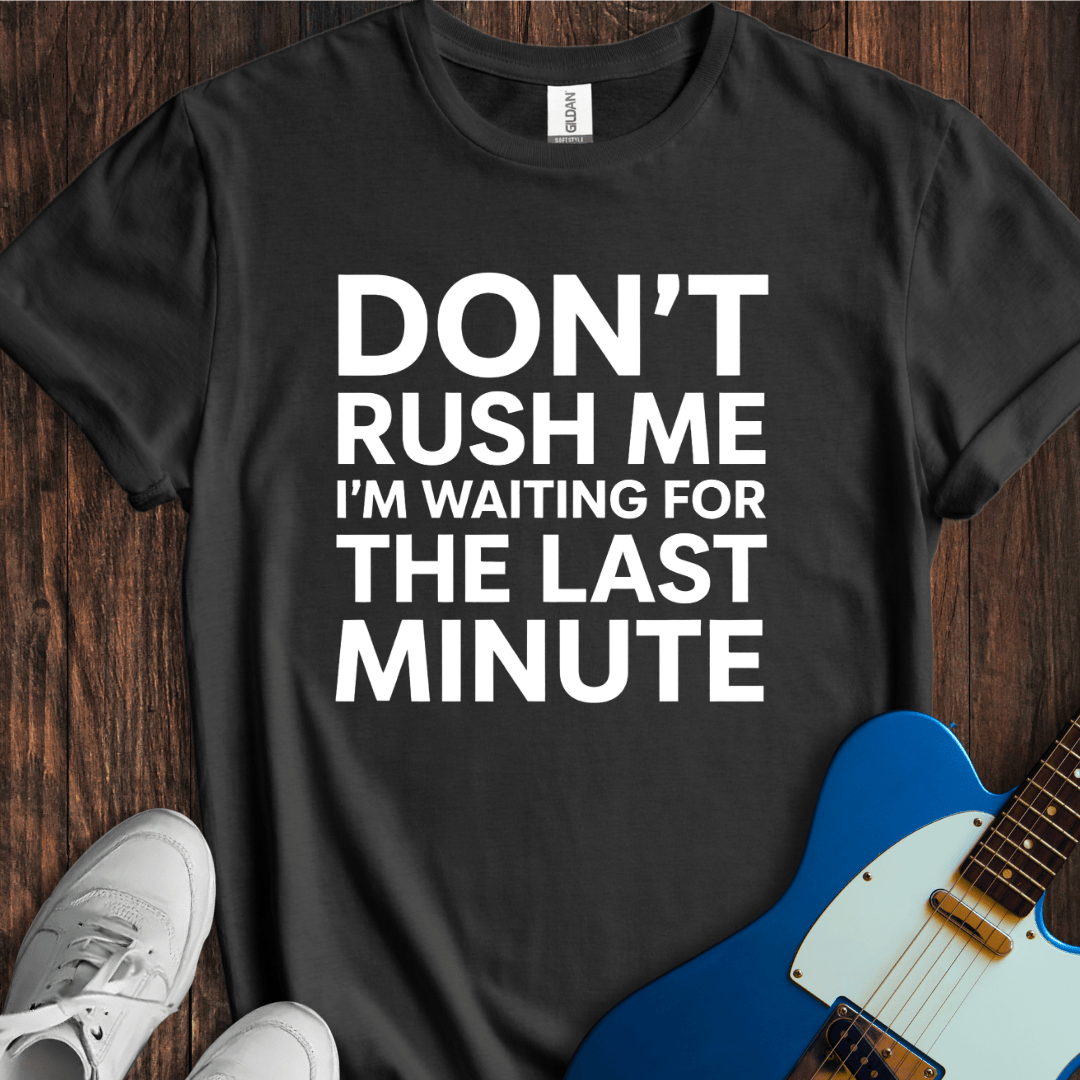 Don't Rush Me... T-Shirt