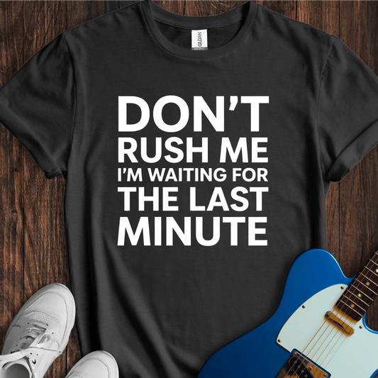 Don't Rush Me... T-Shirt