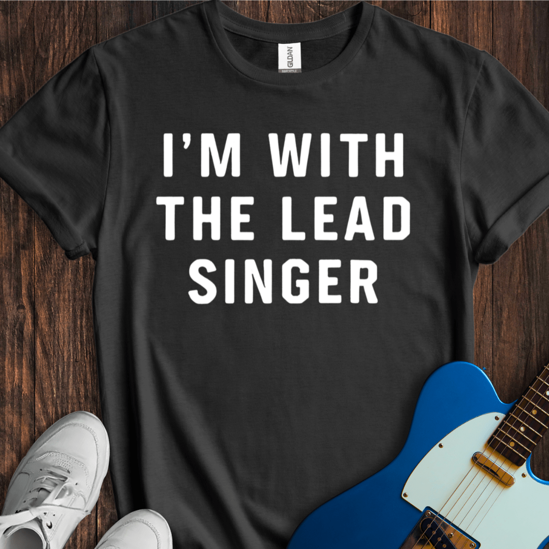 I'm With The Lead Singer T-Shirt