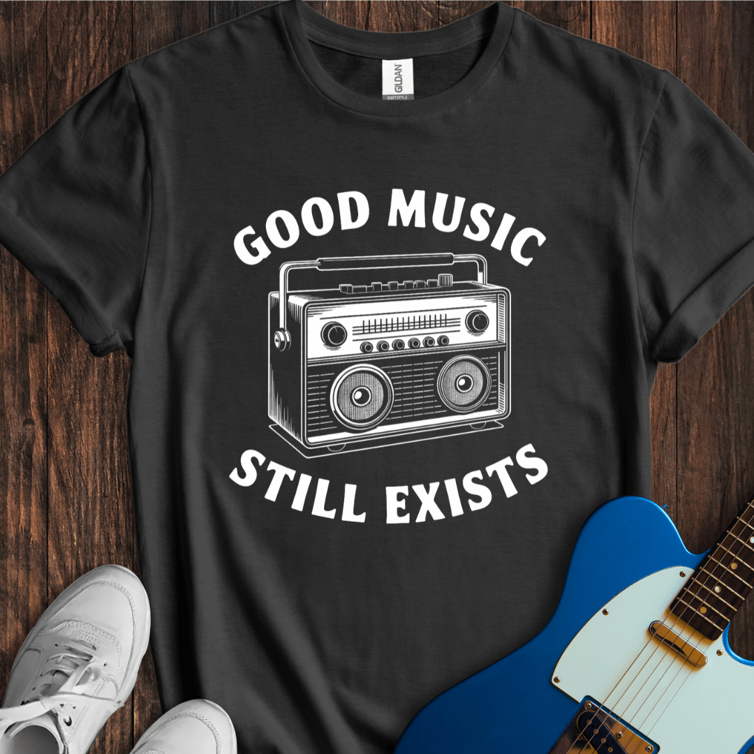 Good Music Still Exists T-Shirt