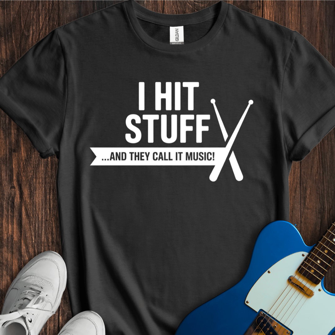 I Hit Stuff (They Call It Music) T-Shirt