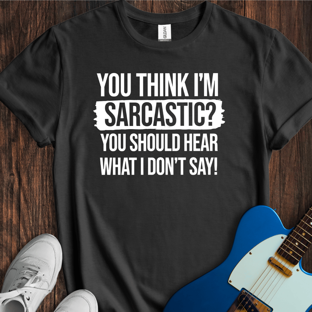 You Think I'm Sarcastic? T-Shirt