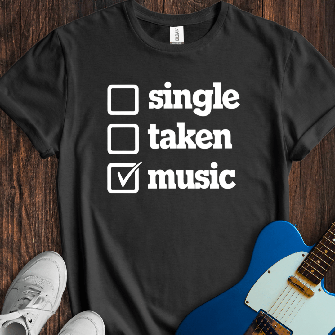 Single, Taken, Music... T-Shirt