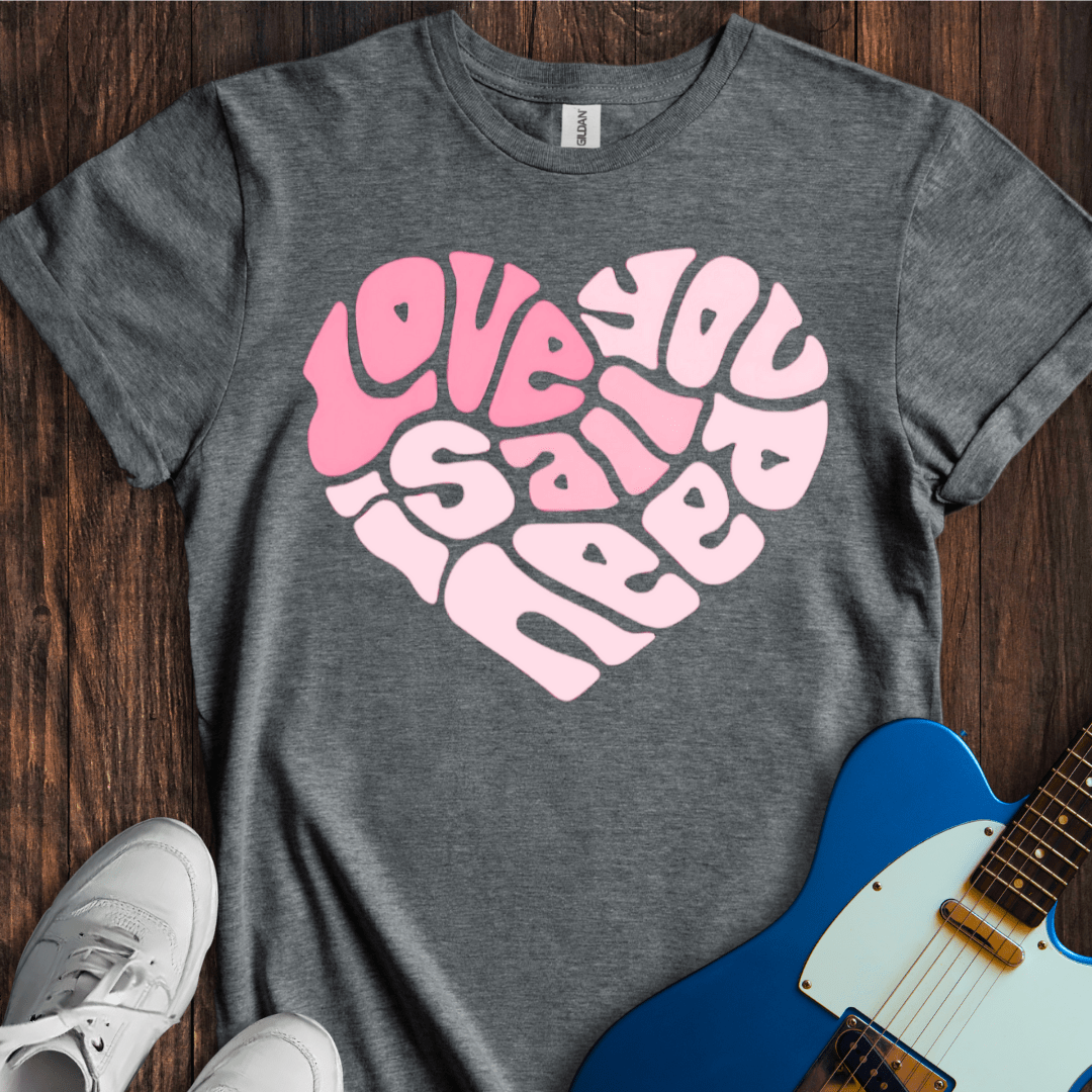 Love Is All You Need T-Shirt