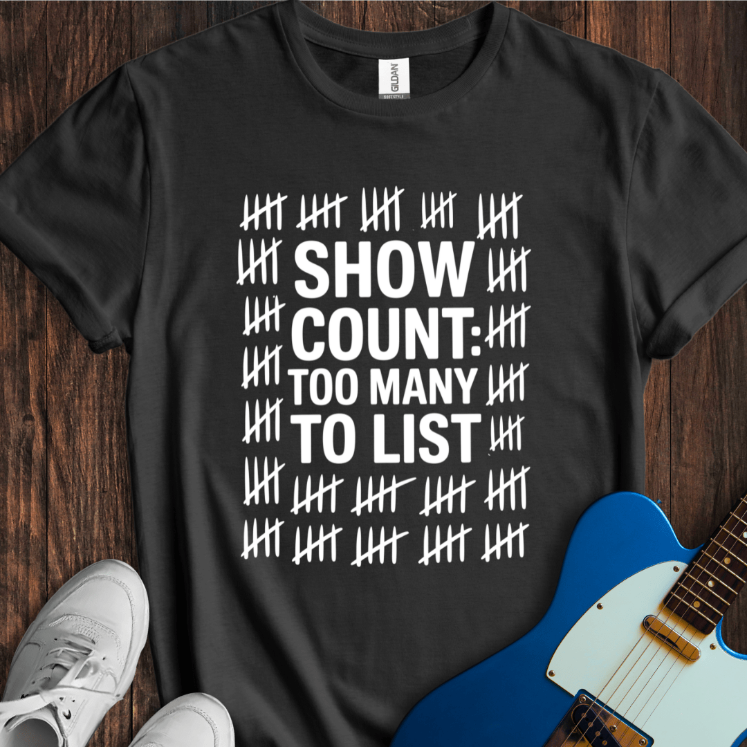 Show Count: Too Many To List... T-Shirt
